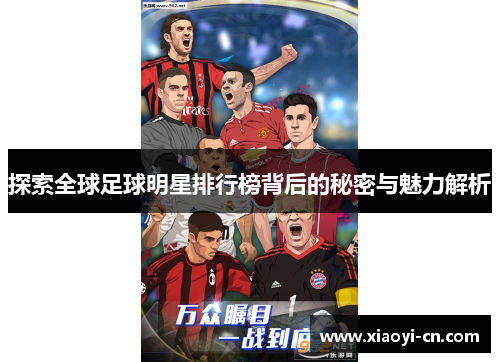 探索全球足球明星排行榜背后的秘密与魅力解析