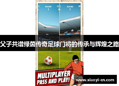 父子共谱绿茵传奇足球门将的传承与辉煌之路