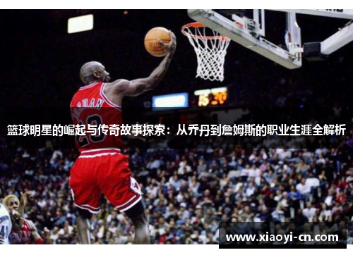 篮球明星的崛起与传奇故事探索：从乔丹到詹姆斯的职业生涯全解析