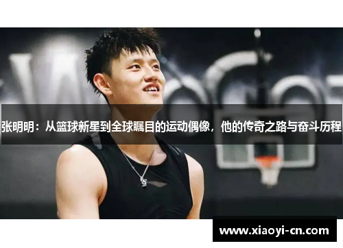 张明明：从篮球新星到全球瞩目的运动偶像，他的传奇之路与奋斗历程