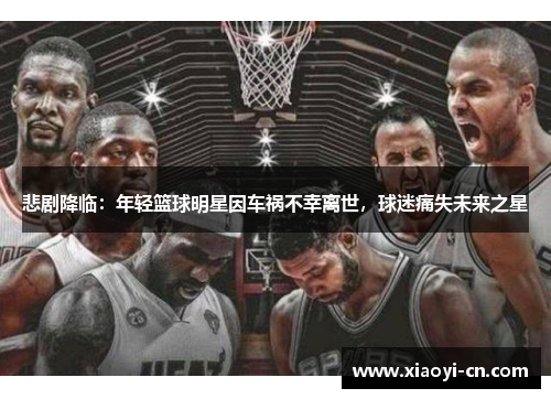 悲剧降临：年轻篮球明星因车祸不幸离世，球迷痛失未来之星